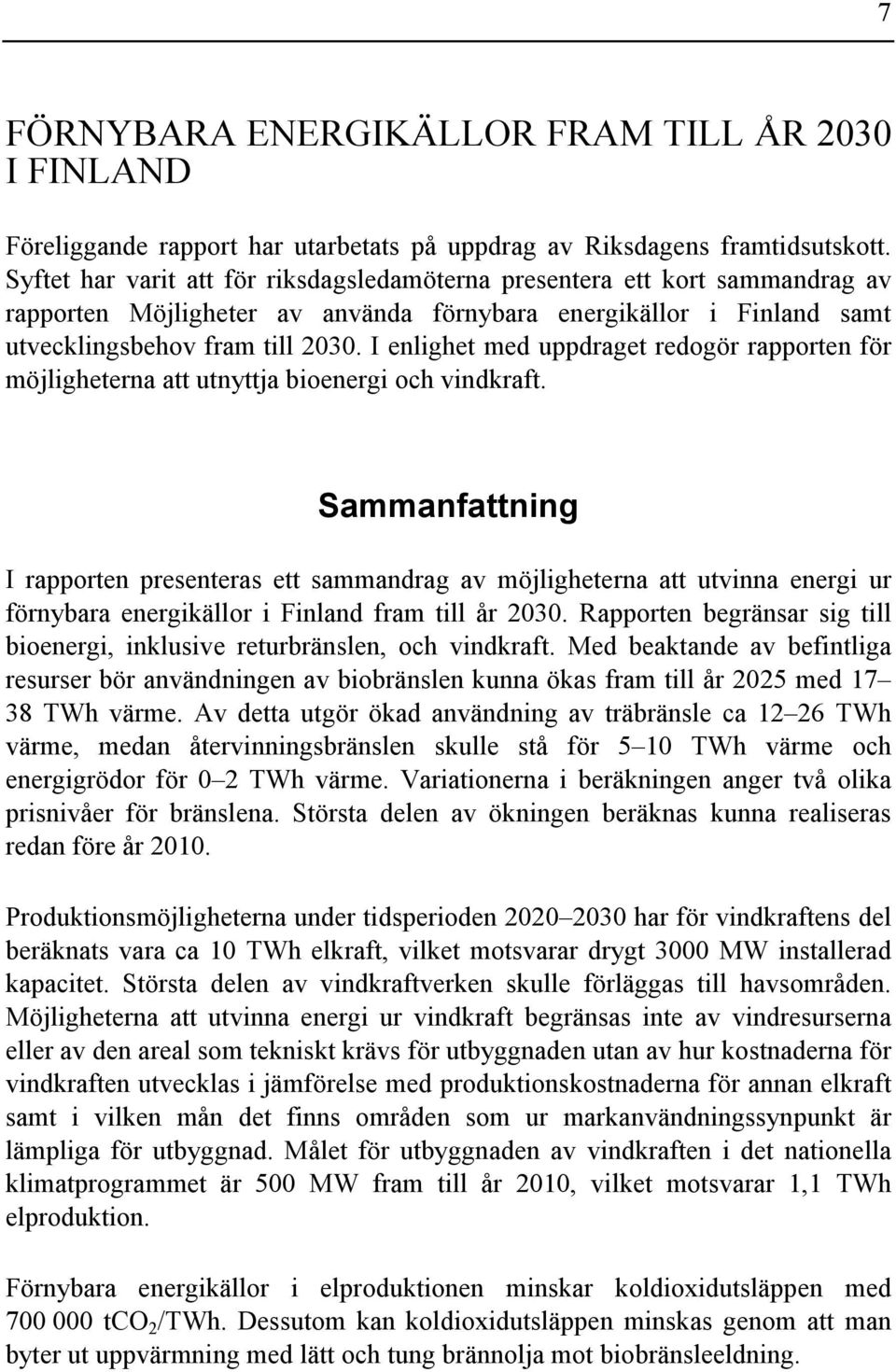 I enlighet med uppdraget redogör rapporten för möjligheterna att utnyttja bioenergi och vindkraft.