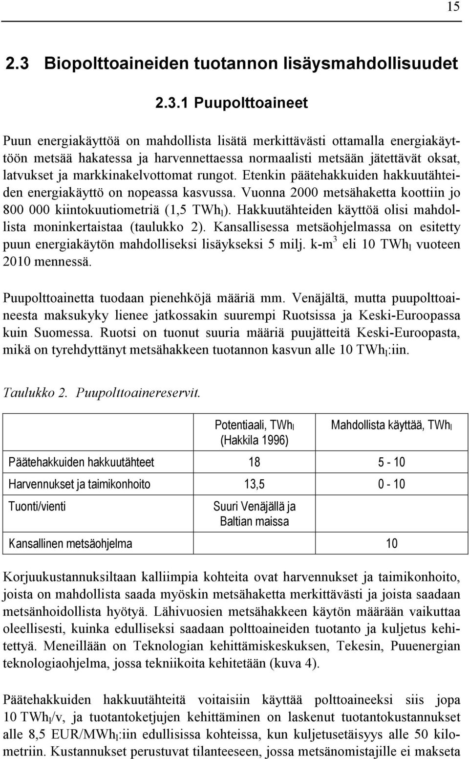 1 Puupolttoaineet Puun energiakäyttöä on mahdollista lisätä merkittävästi ottamalla energiakäyttöön metsää hakatessa ja harvennettaessa normaalisti metsään jätettävät oksat, latvukset ja