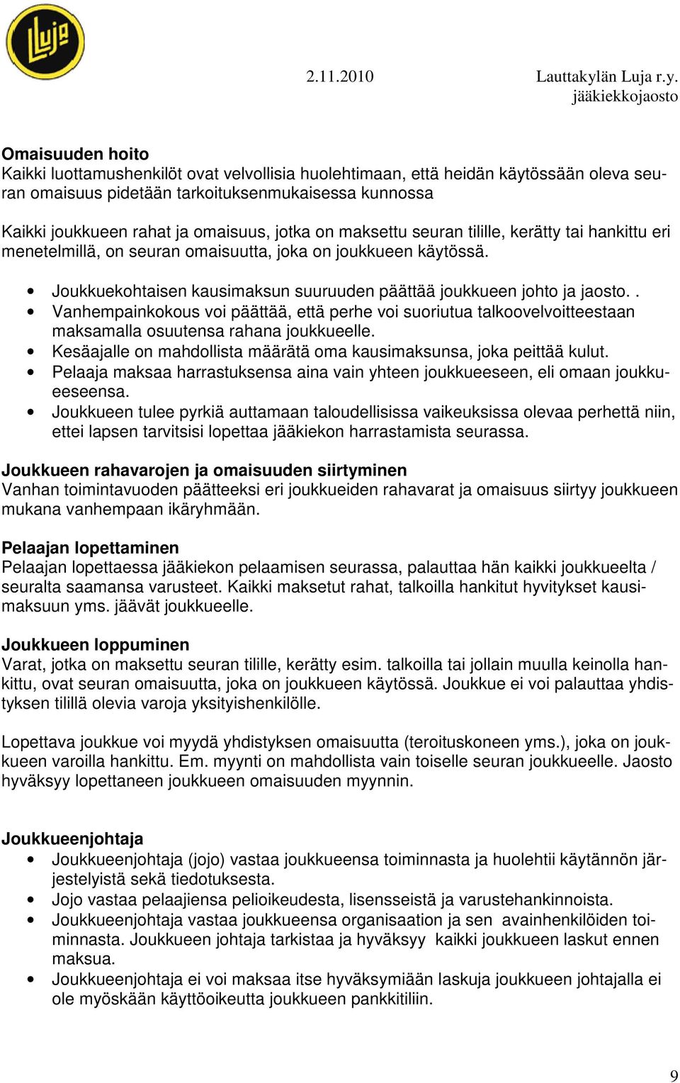 . Vanhempainkokous voi päättää, että perhe voi suoriutua talkoovelvoitteestaan maksamalla osuutensa rahana joukkueelle. Kesäajalle on mahdollista määrätä oma kausimaksunsa, joka peittää kulut.