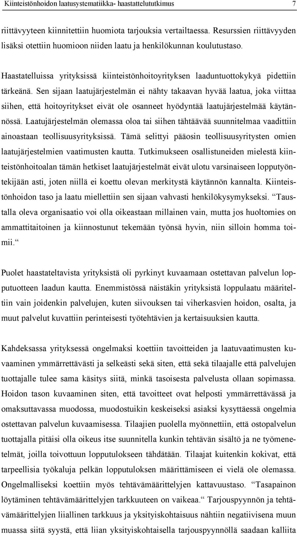 Sen sijaan laatujärjestelmän ei nähty takaavan hyvää laatua, joka viittaa siihen, että hoitoyritykset eivät ole osanneet hyödyntää laatujärjestelmää käytännössä.