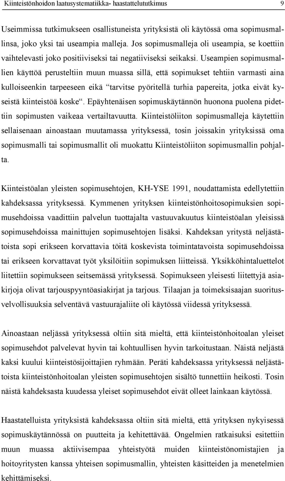 Useampien sopimusmallien käyttöä perusteltiin muun muassa sillä, että sopimukset tehtiin varmasti aina kulloiseenkin tarpeeseen eikä tarvitse pyöritellä turhia papereita, jotka eivät kyseistä