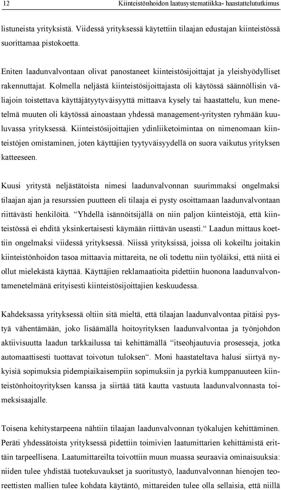 Kolmella neljästä kiinteistösijoittajasta oli käytössä säännöllisin väliajoin toistettava käyttäjätyytyväisyyttä mittaava kysely tai haastattelu, kun menetelmä muuten oli käytössä ainoastaan yhdessä