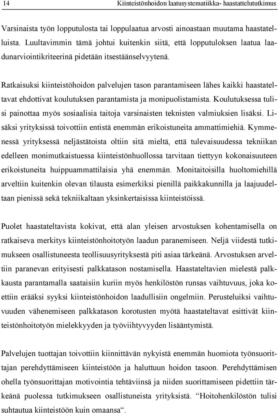 Ratkaisuksi kiinteistöhoidon palvelujen tason parantamiseen lähes kaikki haastateltavat ehdottivat koulutuksen parantamista ja monipuolistamista.