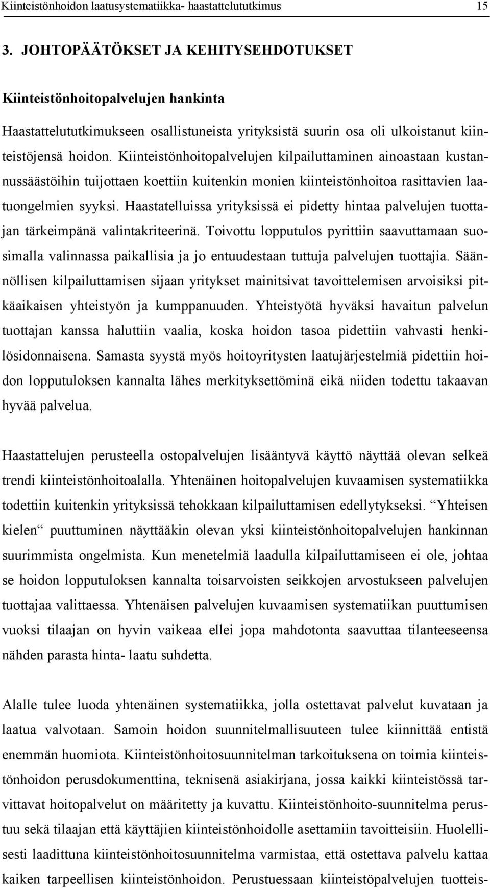 Kiinteistönhoitopalvelujen kilpailuttaminen ainoastaan kustannussäästöihin tuijottaen koettiin kuitenkin monien kiinteistönhoitoa rasittavien laatuongelmien syyksi.