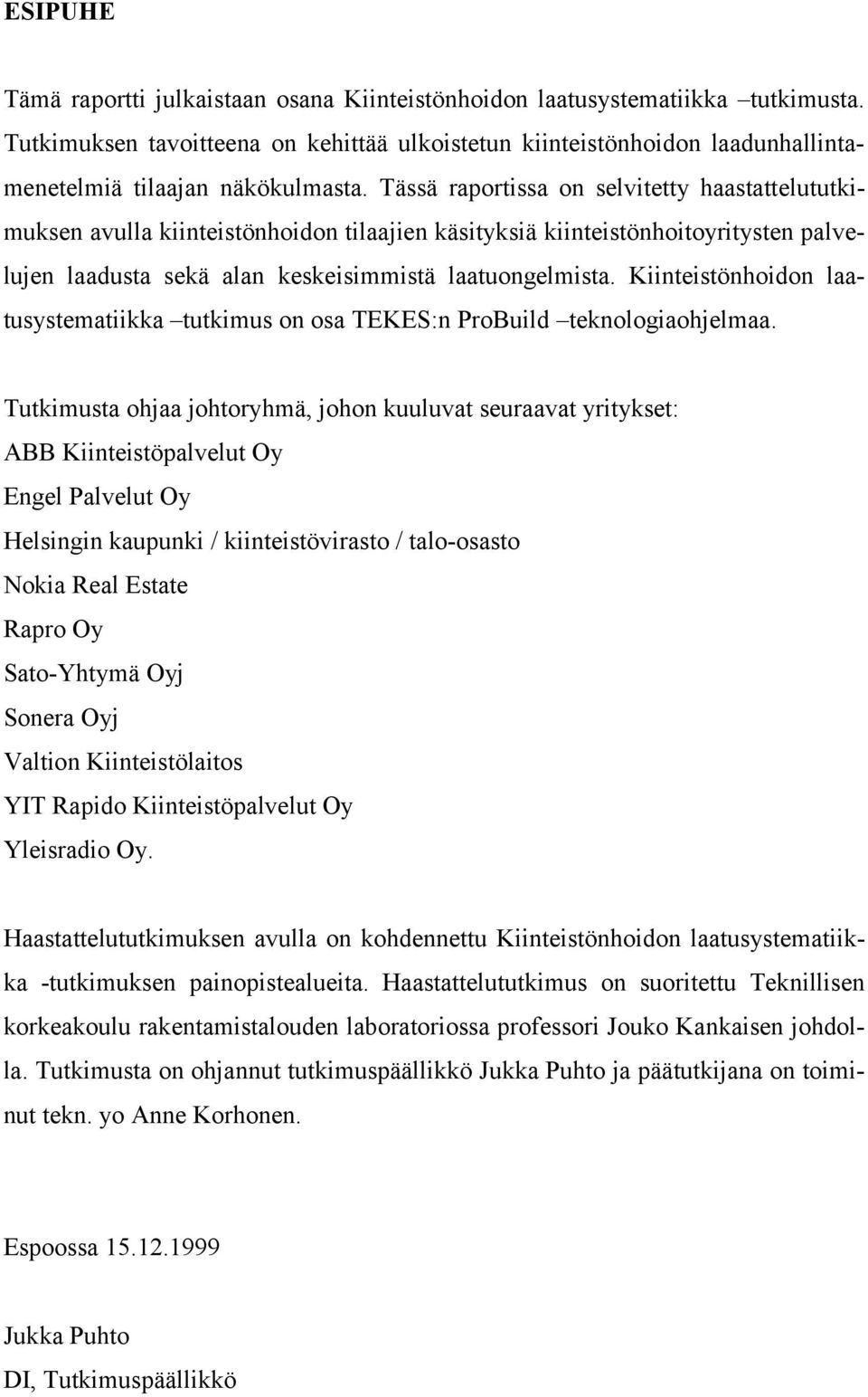 Tässä raportissa on selvitetty haastattelututkimuksen avulla kiinteistönhoidon tilaajien käsityksiä kiinteistönhoitoyritysten palvelujen laadusta sekä alan keskeisimmistä laatuongelmista.