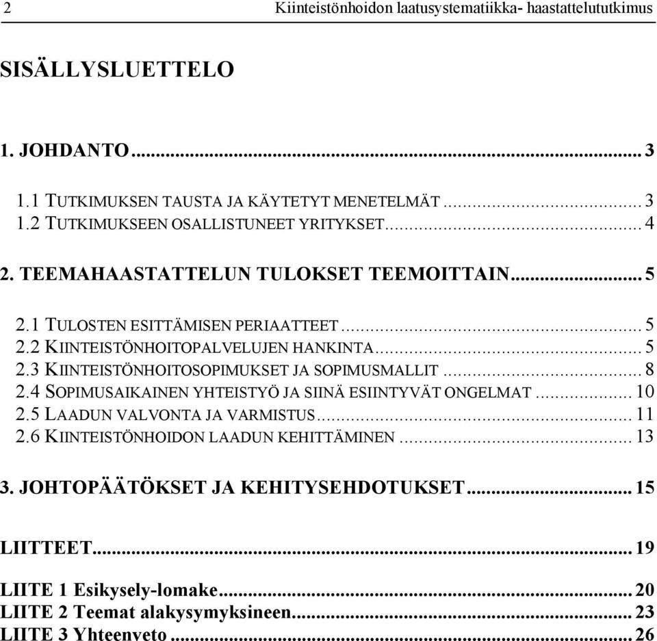 .. 8 2.4 SOPIMUSAIKAINEN YHTEISTYÖ JA SIINÄ ESIINTYVÄT ONGELMAT... 10 2.5 LAADUN VALVONTA JA VARMISTUS... 11 2.6 KIINTEISTÖNHOIDON LAADUN KEHITTÄMINEN... 13 3.