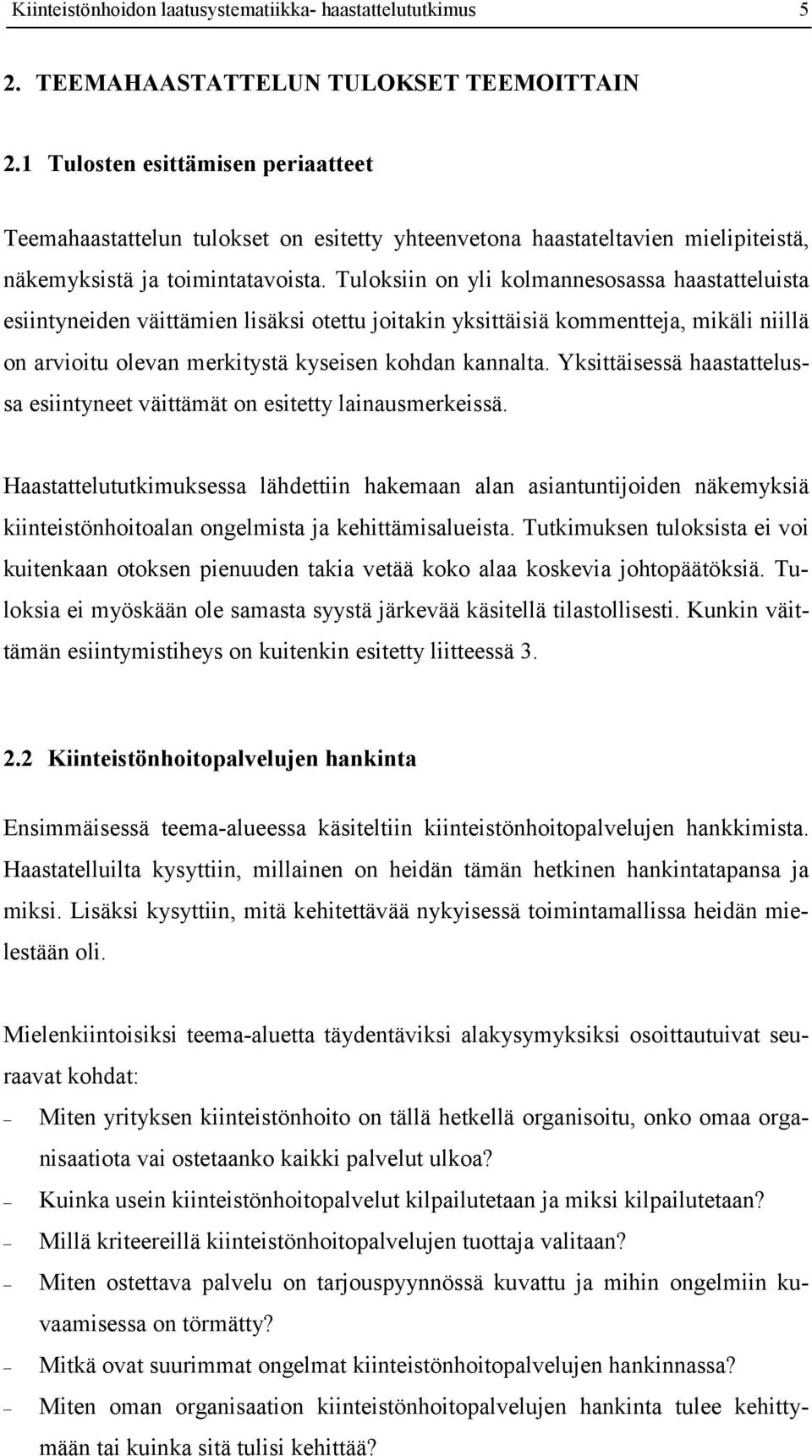 Tuloksiin on yli kolmannesosassa haastatteluista esiintyneiden väittämien lisäksi otettu joitakin yksittäisiä kommentteja, mikäli niillä on arvioitu olevan merkitystä kyseisen kohdan kannalta.