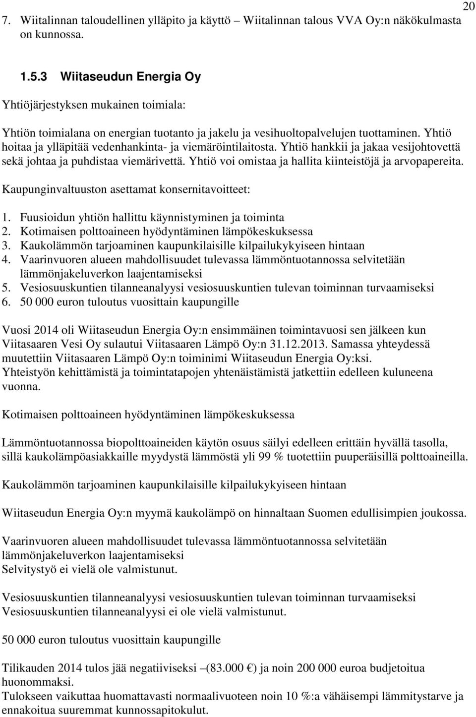 Yhtiö hoitaa ja ylläpitää vedenhankinta- ja viemäröintilaitosta. Yhtiö hankkii ja jakaa vesijohtovettä sekä johtaa ja puhdistaa viemärivettä.