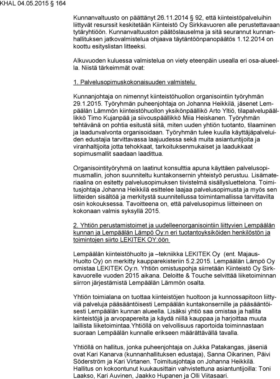 Alkuvuoden kuluessa valmistelua on viety eteenpäin usealla eri osa-alu eella. Niistä tärkeimmät ovat: 1.