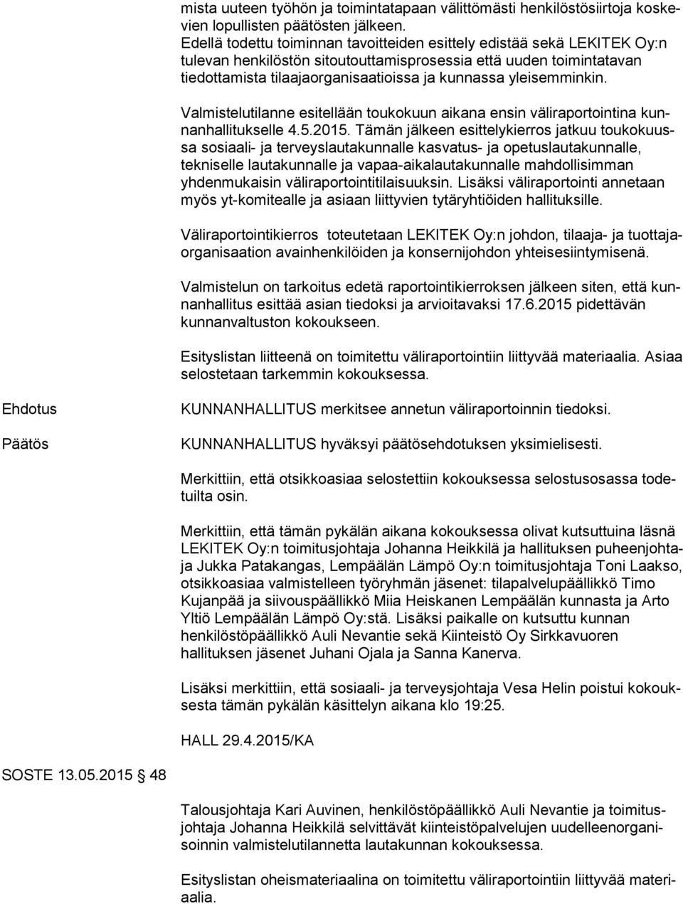 yleisemminkin. Valmistelutilanne esitellään toukokuun aikana ensin väliraportointina kunnan hal li tuk sel le 4.5.2015.