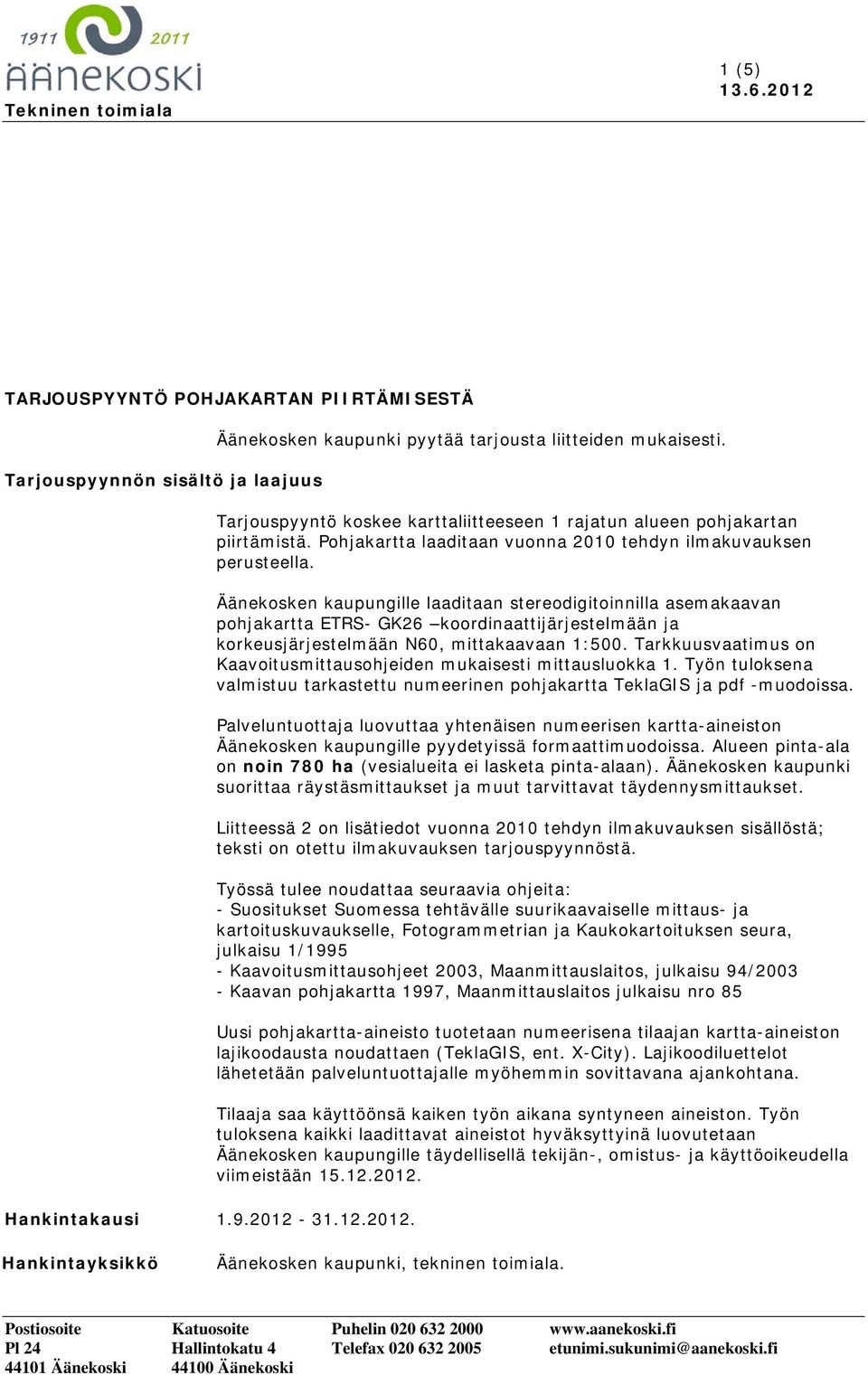 Äänekosken kaupungille laaditaan stereodigitoinnilla asemakaavan pohjakartta ETRS- GK26 koordinaattijärjestelmään ja korkeusjärjestelmään N60, mittakaavaan 1:500.