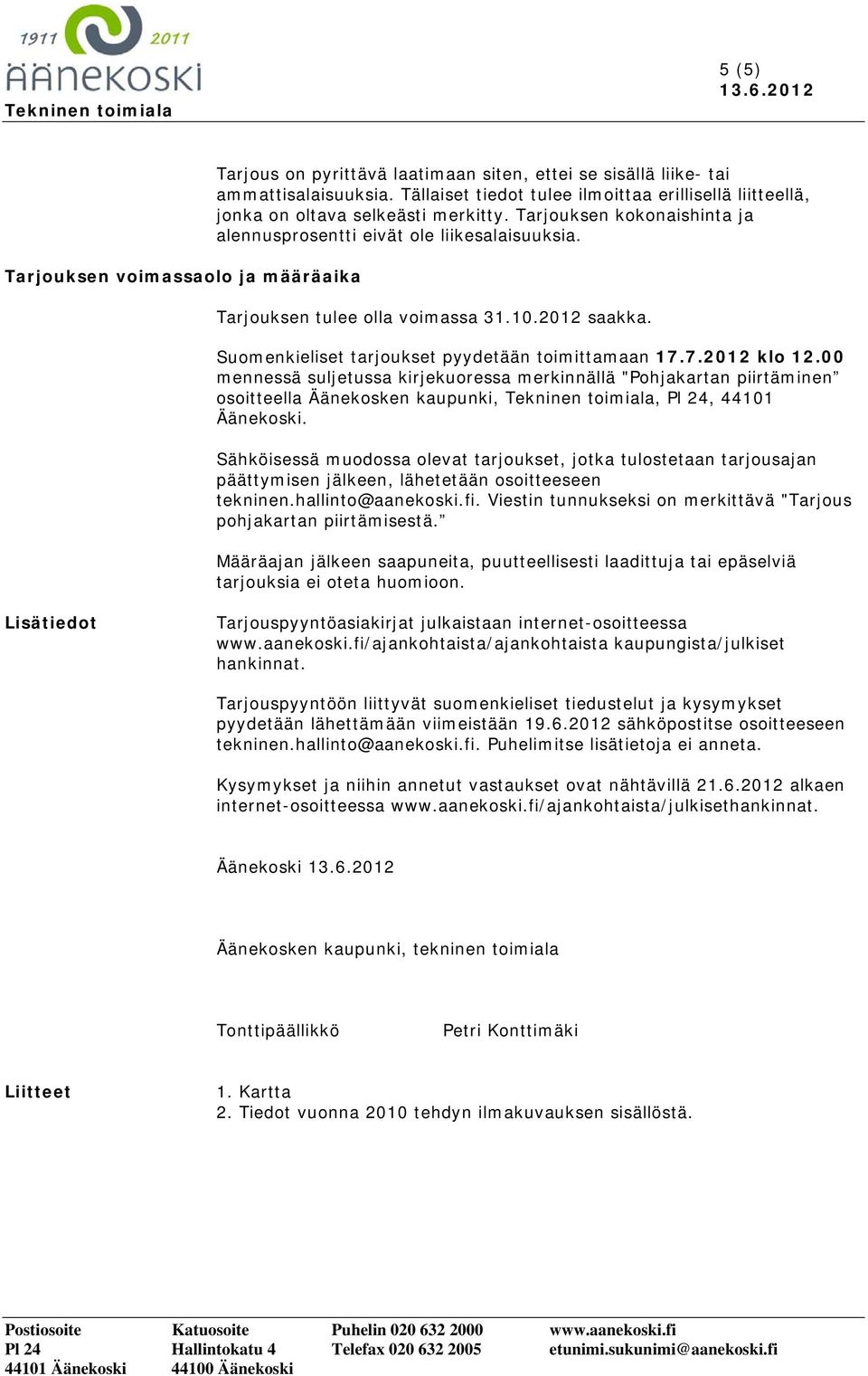 Tarjouksen tulee olla voimassa 31.10.2012 saakka. Suomenkieliset tarjoukset pyydetään toimittamaan 17.7.2012 klo 12.