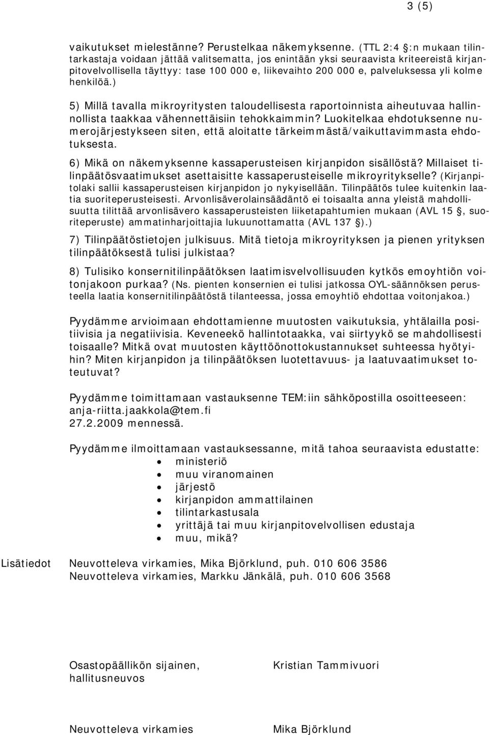 kolme henkilöä.) 5) Millä tavalla mikroyritysten taloudellisesta raportoinnista aiheutuvaa hallinnollista taakkaa vähennettäisiin tehokkaimmin?