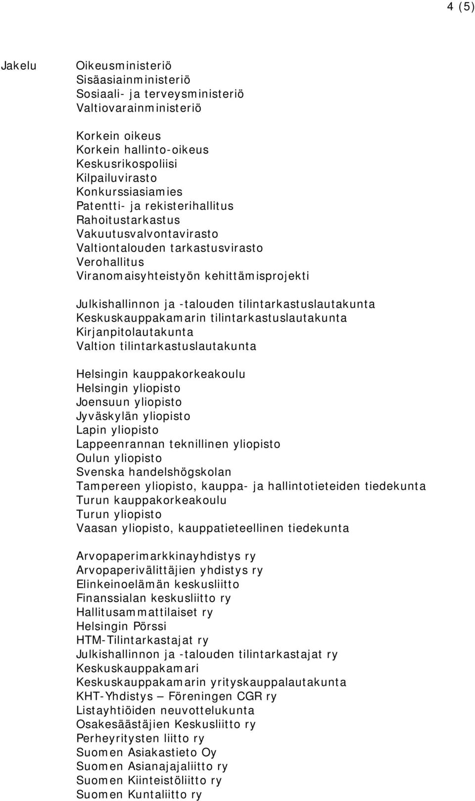 tilintarkastuslautakunta Keskuskauppakamarin tilintarkastuslautakunta Kirjanpitolautakunta Valtion tilintarkastuslautakunta Helsingin kauppakorkeakoulu Helsingin yliopisto Joensuun yliopisto