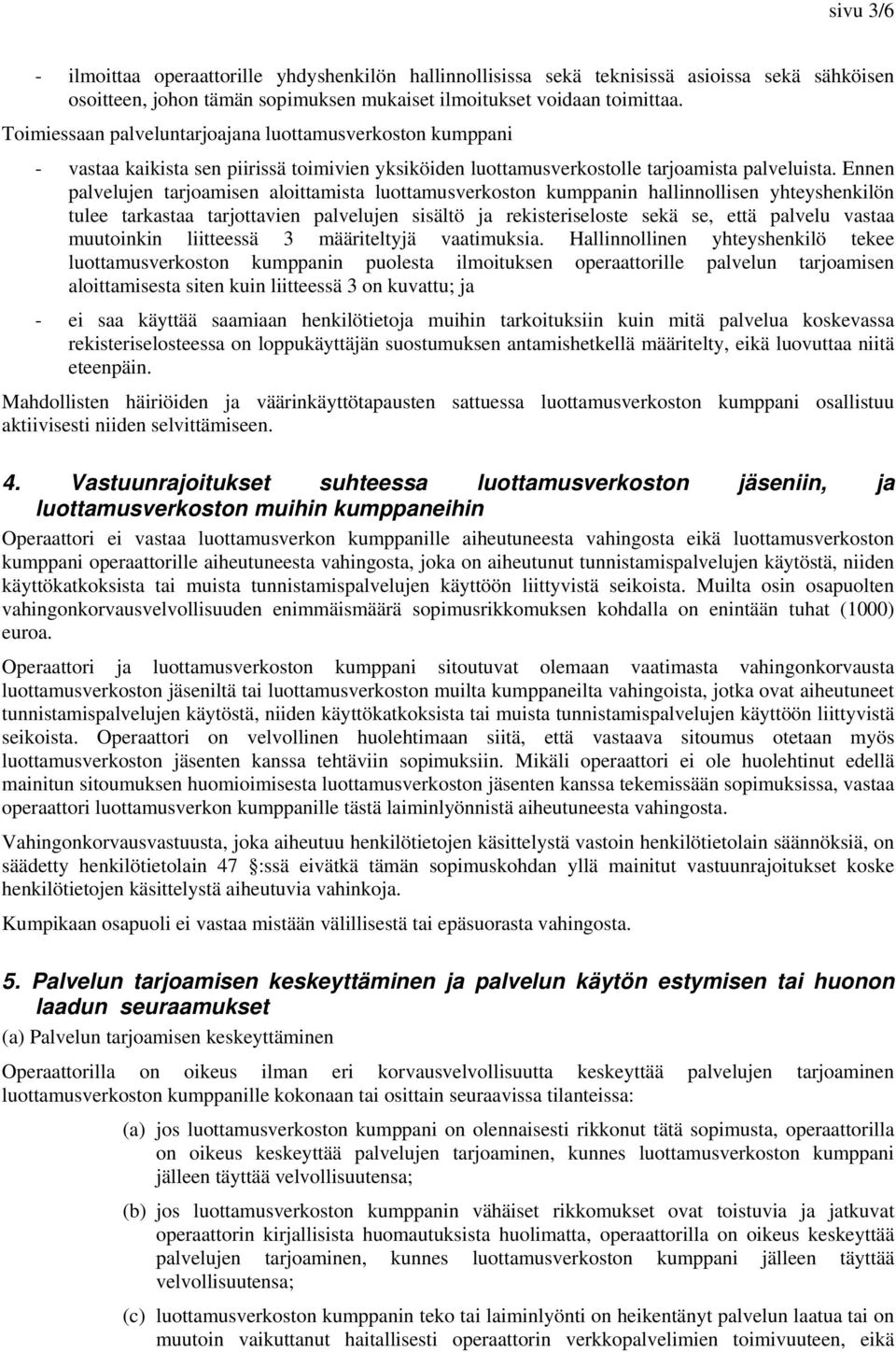 Ennen palvelujen tarjoamisen aloittamista luottamusverkoston kumppanin hallinnollisen yhteyshenkilön tulee tarkastaa tarjottavien palvelujen sisältö ja rekisteriseloste sekä se, että palvelu vastaa