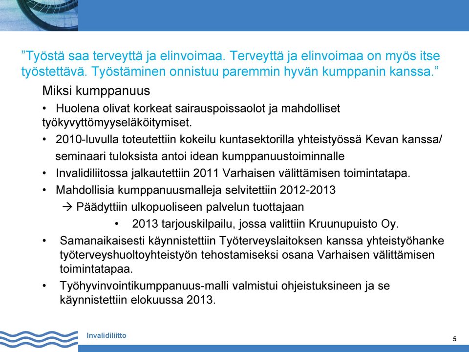 välittämisen toimintatapa. Mahdollisia kumppanuusmalleja selvitettiin 2012-2013 Päädyttiin ulkopuoliseen palvelun tuottajaan 2013 tarjouskilpailu, jossa valittiin Kruunupuisto Oy.