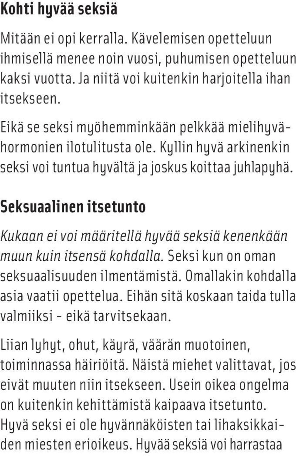 Seksuaalinen itsetunto Kukaan ei voi määritellä hyvää seksiä kenenkään muun kuin itsensä kohdalla. Seksi kun on oman seksuaalisuuden ilmentämistä. Omallakin koh dalla asia vaatii opettelua.