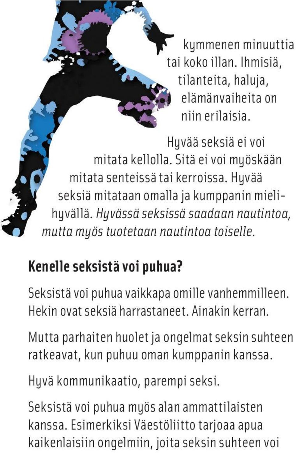 Hyvässä seksissä saadaan nautintoa, mutta myös tuotetaan nautintoa toiselle. Kenelle seksistä voi puhua? Seksistä voi puhua vaikkapa omille vanhemmilleen.