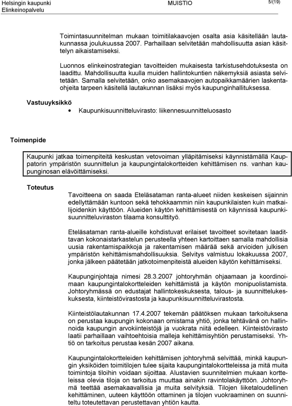 Samalla selvitetään, onko asemakaavojen autopaikkamäärien laskentaohjeita tarpeen käsitellä lautakunnan lisäksi myös kaupunginhallituksessa.