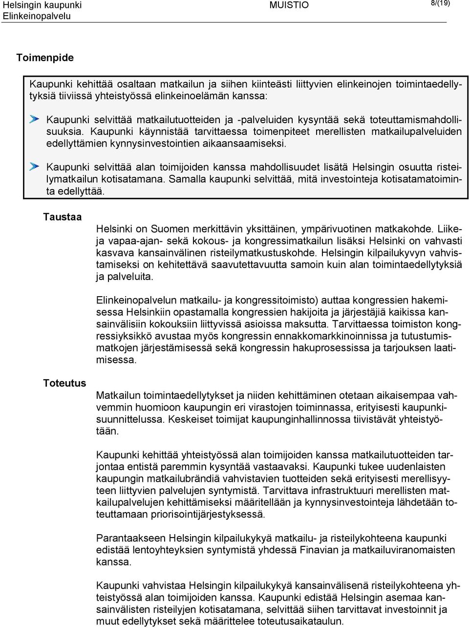 Kaupunki selvittää alan toimijoiden kanssa mahdollisuudet lisätä Helsingin osuutta risteilymatkailun kotisatamana. Samalla kaupunki selvittää, mitä investointeja kotisatamatoiminta edellyttää.