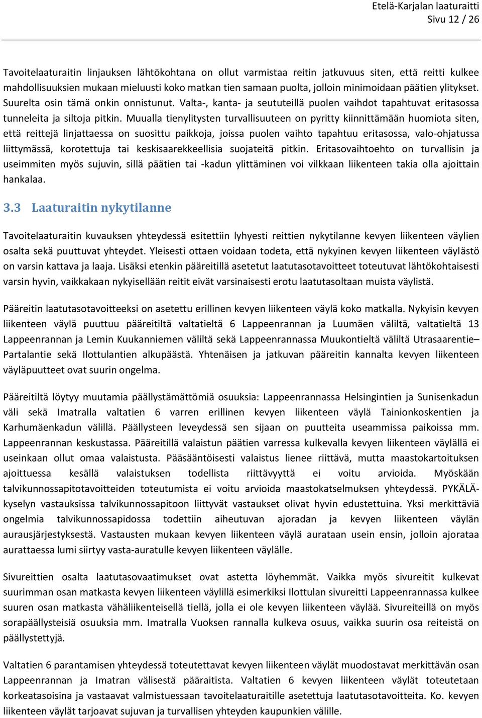 Muualla tienylitysten turvallisuuteen on pyritty kiinnittämään huomiota siten, että reittejä linjattaessa on suosittu paikkoja, joissa puolen vaihto tapahtuu eritasossa, valo-ohjatussa liittymässä,