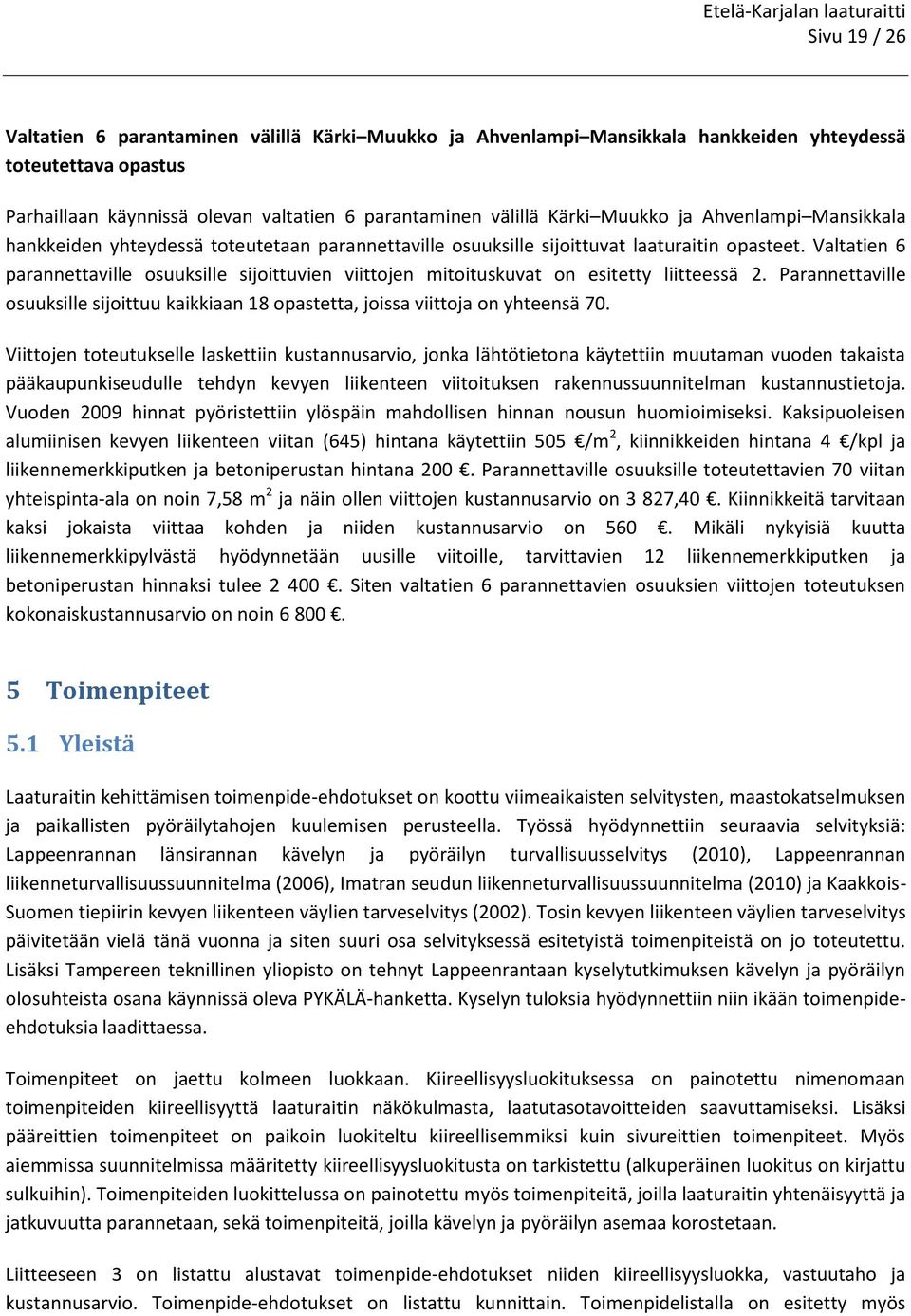 Valtatien 6 parannettaville osuuksille sijoittuvien viittojen mitoituskuvat on esitetty liitteessä 2. Parannettaville osuuksille sijoittuu kaikkiaan 18 opastetta, joissa viittoja on yhteensä 70.