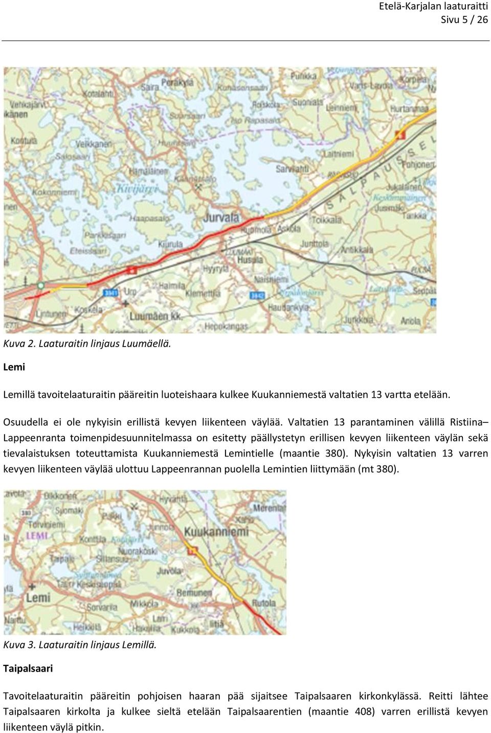 Valtatien 13 parantaminen välillä Ristiina Lappeenranta toimenpidesuunnitelmassa on esitetty päällystetyn erillisen kevyen liikenteen väylän sekä tievalaistuksen toteuttamista Kuukanniemestä