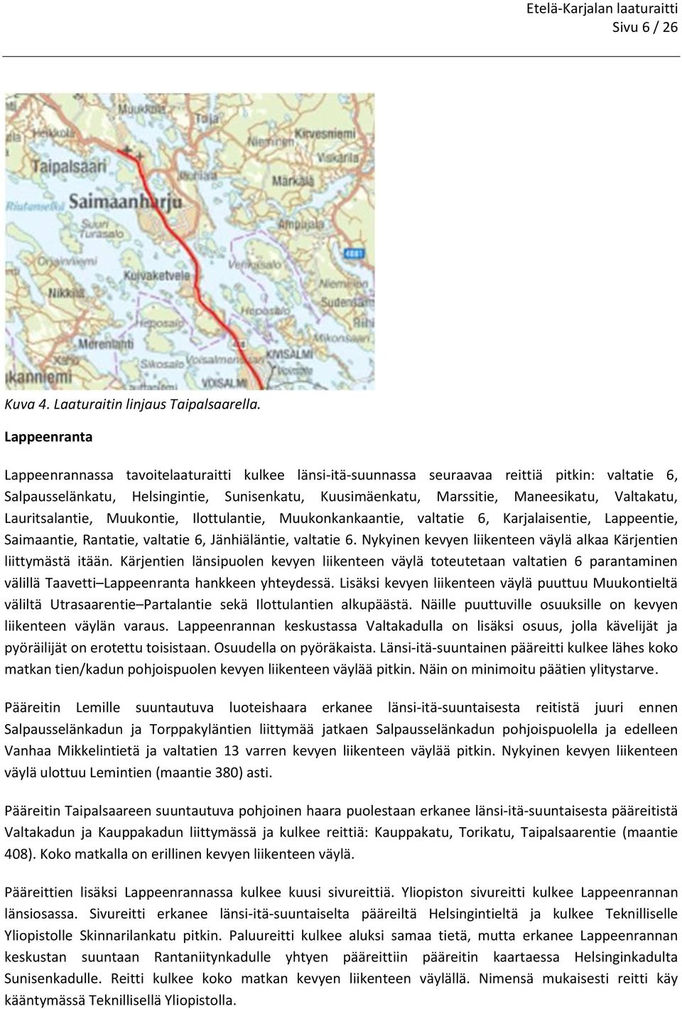 Valtakatu, Lauritsalantie, Muukontie, Ilottulantie, Muukonkankaantie, valtatie 6, Karjalaisentie, Lappeentie, Saimaantie, Rantatie, valtatie 6, Jänhiäläntie, valtatie 6.