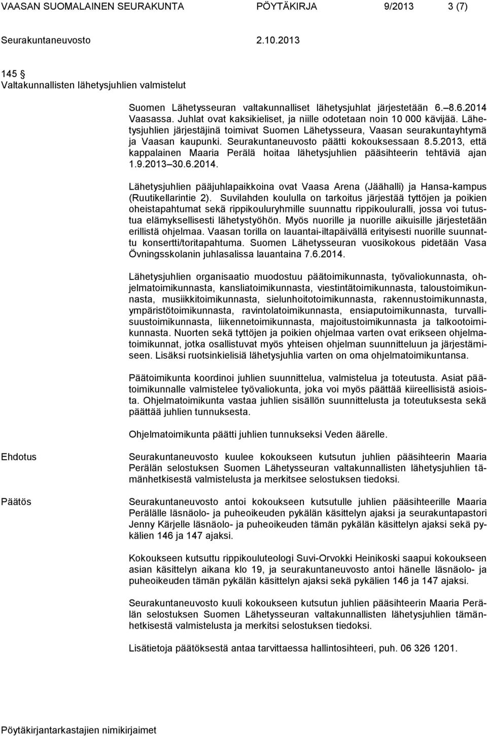 Seurakuntaneuvosto päätti kokouksessaan 8.5.2013, että kappalainen Maaria Perälä hoitaa lähetysjuhlien pääsihteerin tehtäviä ajan 1.9.2013 30.6.2014.