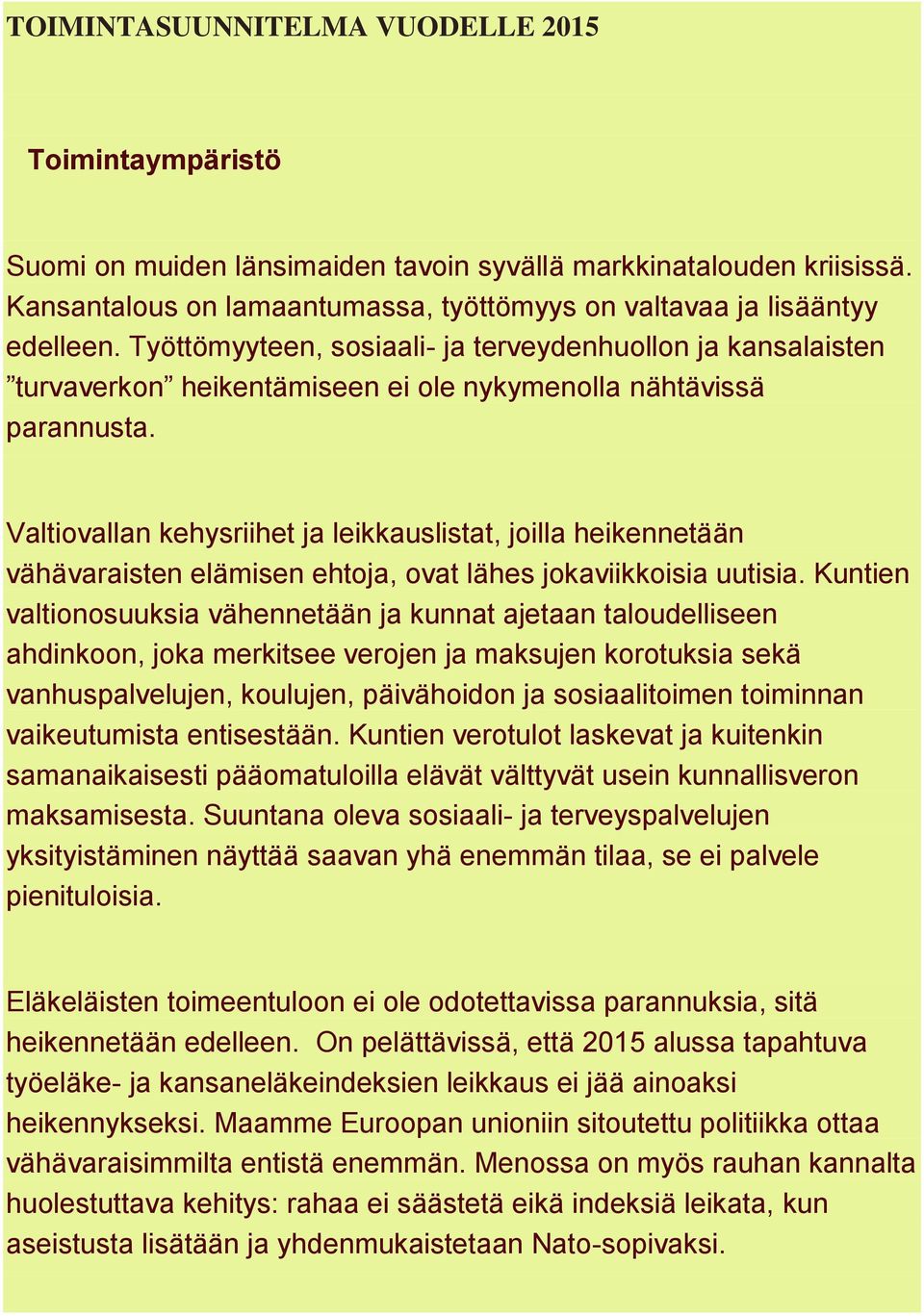 Valtiovallan kehysriihet ja leikkauslistat, joilla heikennetään vähävaraisten elämisen ehtoja, ovat lähes jokaviikkoisia uutisia.