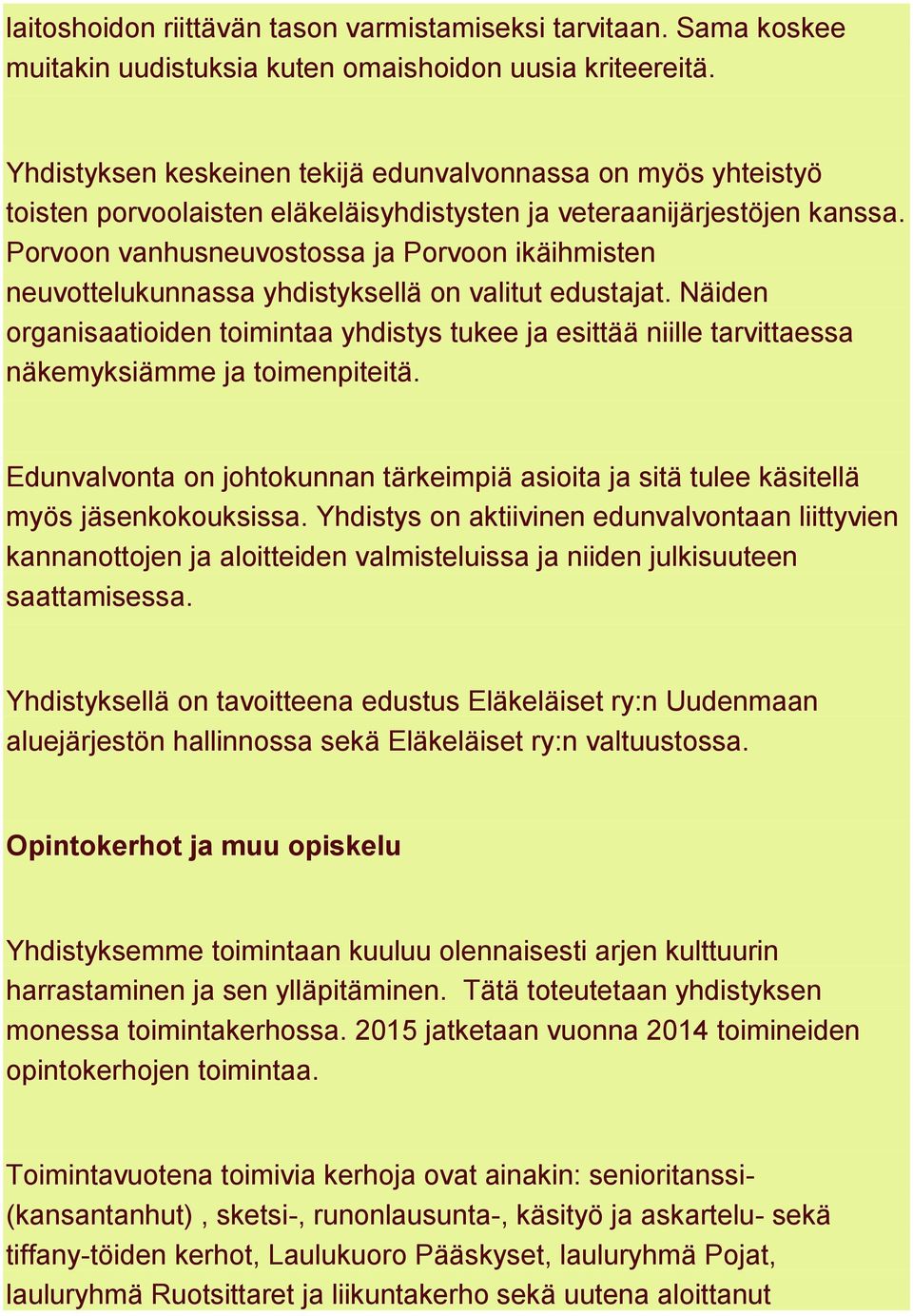 Porvoon vanhusneuvostossa ja Porvoon ikäihmisten neuvottelukunnassa yhdistyksellä on valitut edustajat.