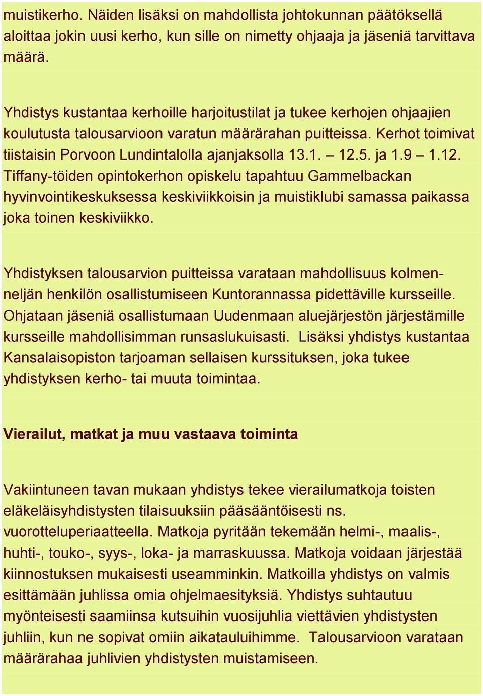 5. ja 1.9 1.12. Tiffany-töiden opintokerhon opiskelu tapahtuu Gammelbackan hyvinvointikeskuksessa keskiviikkoisin ja muistiklubi samassa paikassa joka toinen keskiviikko.