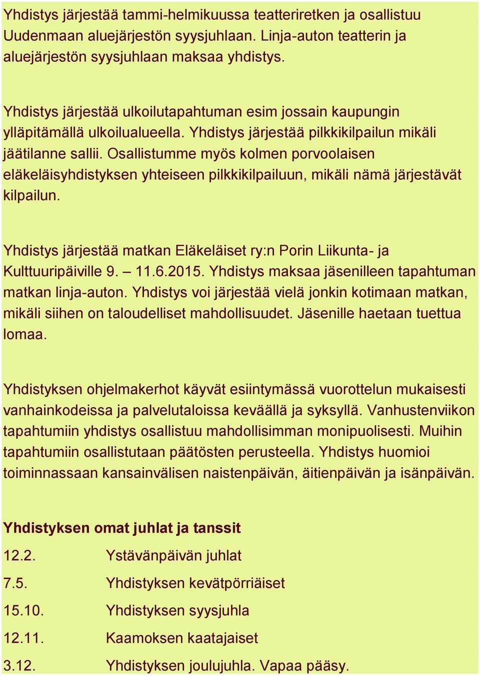 Osallistumme myös kolmen porvoolaisen eläkeläisyhdistyksen yhteiseen pilkkikilpailuun, mikäli nämä järjestävät kilpailun.