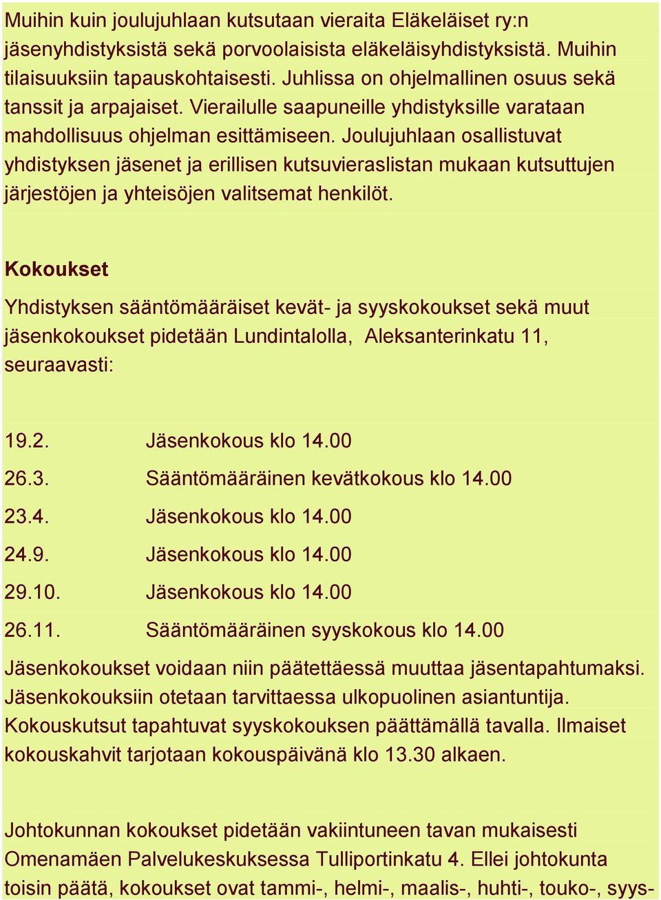 Joulujuhlaan osallistuvat yhdistyksen jäsenet ja erillisen kutsuvieraslistan mukaan kutsuttujen järjestöjen ja yhteisöjen valitsemat henkilöt.