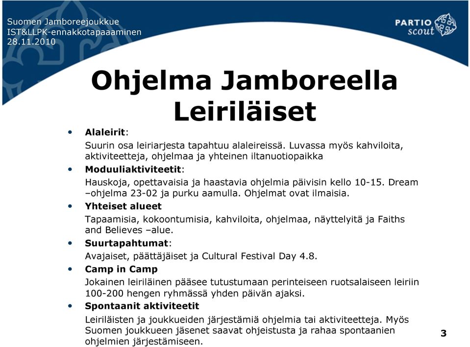 Dream ohjelma 23-02 ja purku aamulla. Ohjelmat ovat ilmaisia. Yhteiset alueet Tapaamisia, kokoontumisia, kahviloita, ohjelmaa, näyttelyitä ja Faiths and Believes alue.