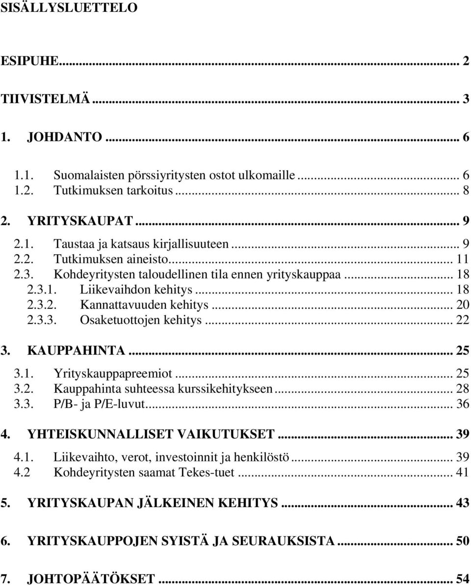 .. 22 3. KAUPPAHINTA... 25 3.1. Yrityskauppapreemiot... 25 3.2. Kauppahinta suhteessa kurssikehitykseen... 28 3.3. P/B- ja P/E-luvut... 36 4. YHTEISKUNNALLISET VAIKUTUKSET... 39 4.1. Liikevaihto, verot, investoinnit ja henkilöstö.