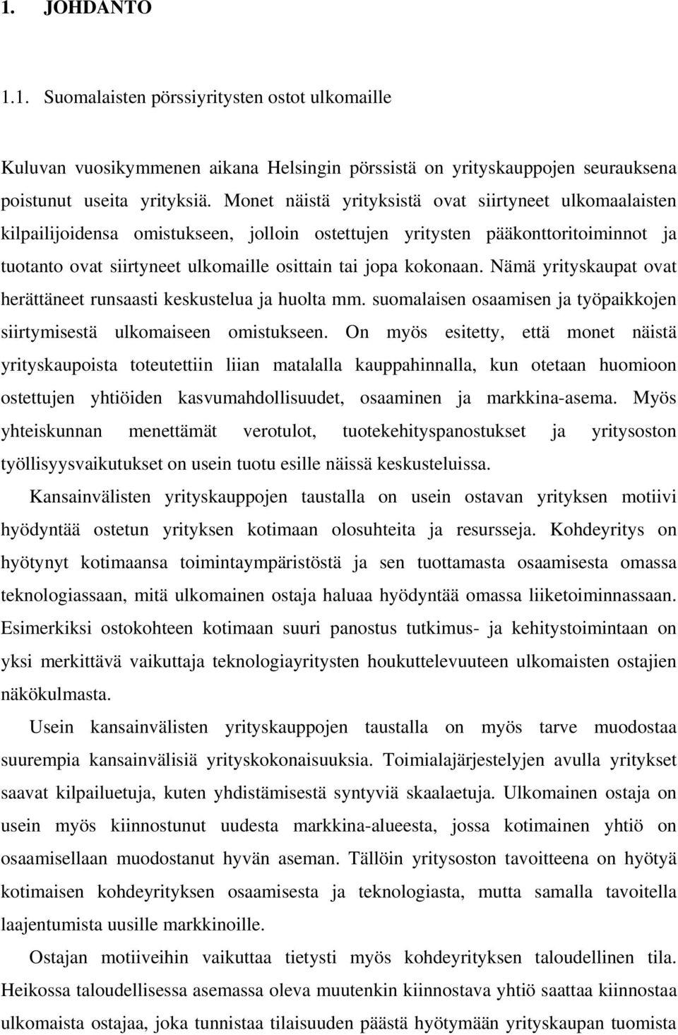 kokonaan. Nämä yrityskaupat ovat herättäneet runsaasti keskustelua ja huolta mm. suomalaisen osaamisen ja työpaikkojen siirtymisestä ulkomaiseen omistukseen.