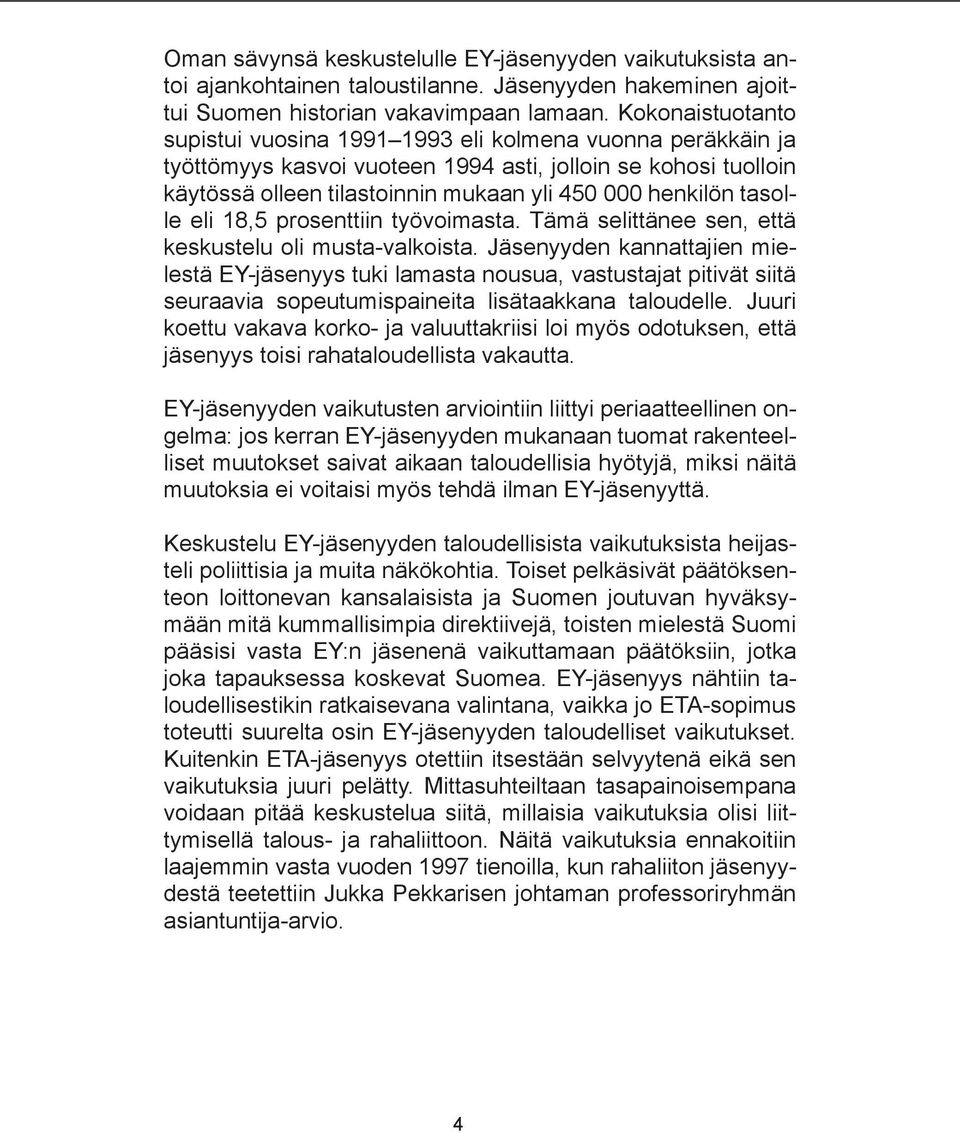 tasolle eli 18,5 prosenttiin työvoimasta. Tämä selittänee sen, että keskustelu oli musta-valkoista.