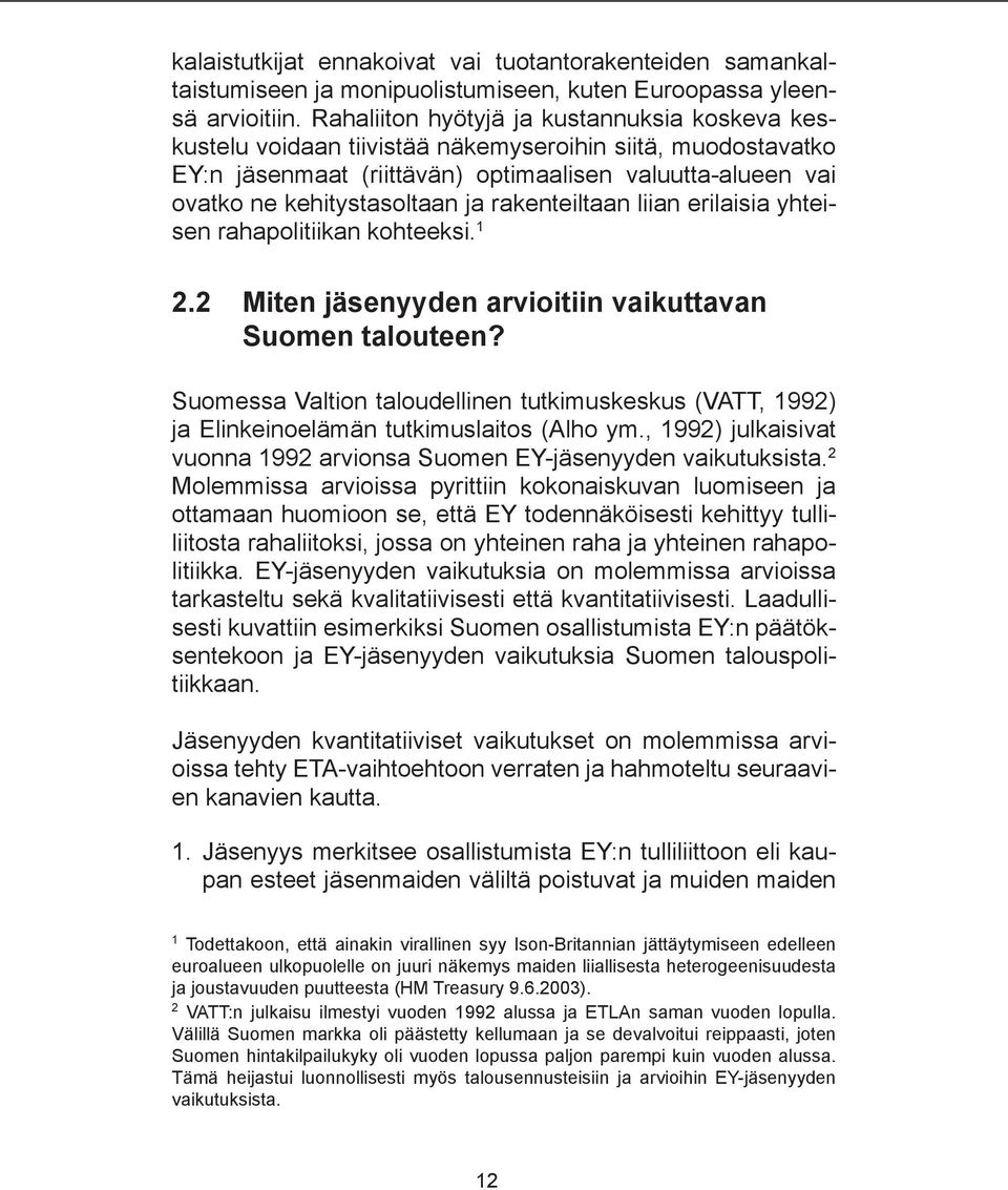 rakenteiltaan liian erilaisia yhteisen rahapolitiikan kohteeksi. 1 2.2 Miten jäsenyyden arvioitiin vaikuttavan Suomen talouteen?