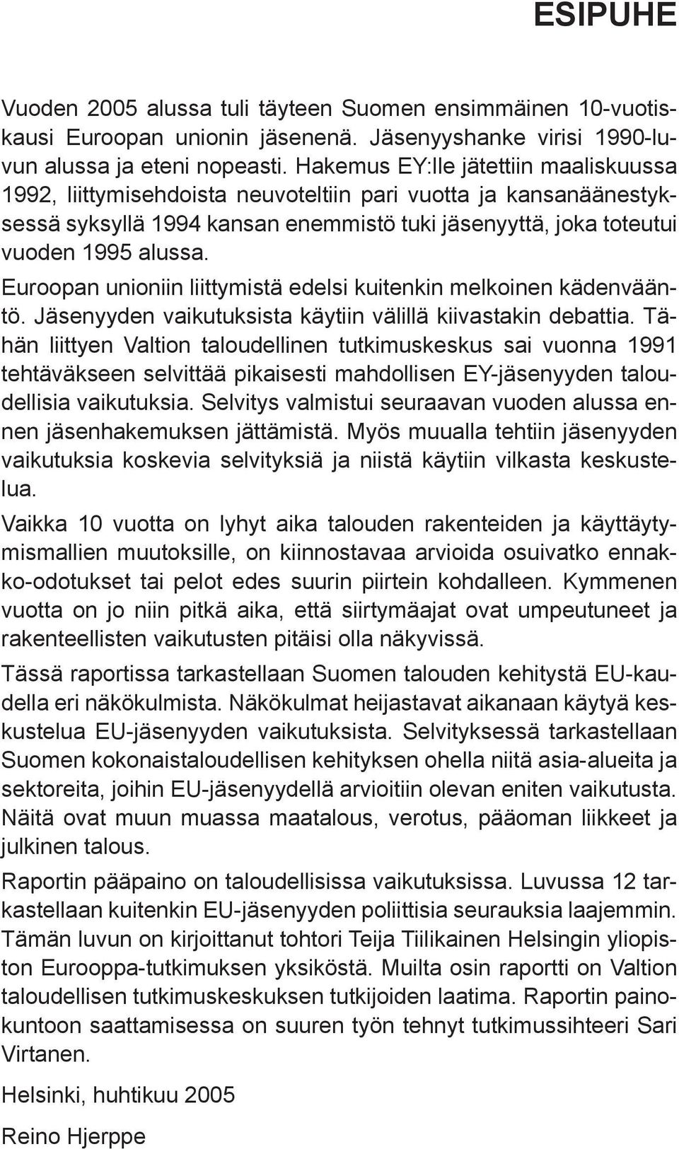 Euroopan unioniin liittymistä edelsi kuitenkin melkoinen kädenvääntö. Jäsenyyden vaikutuksista käytiin välillä kiivastakin debattia.