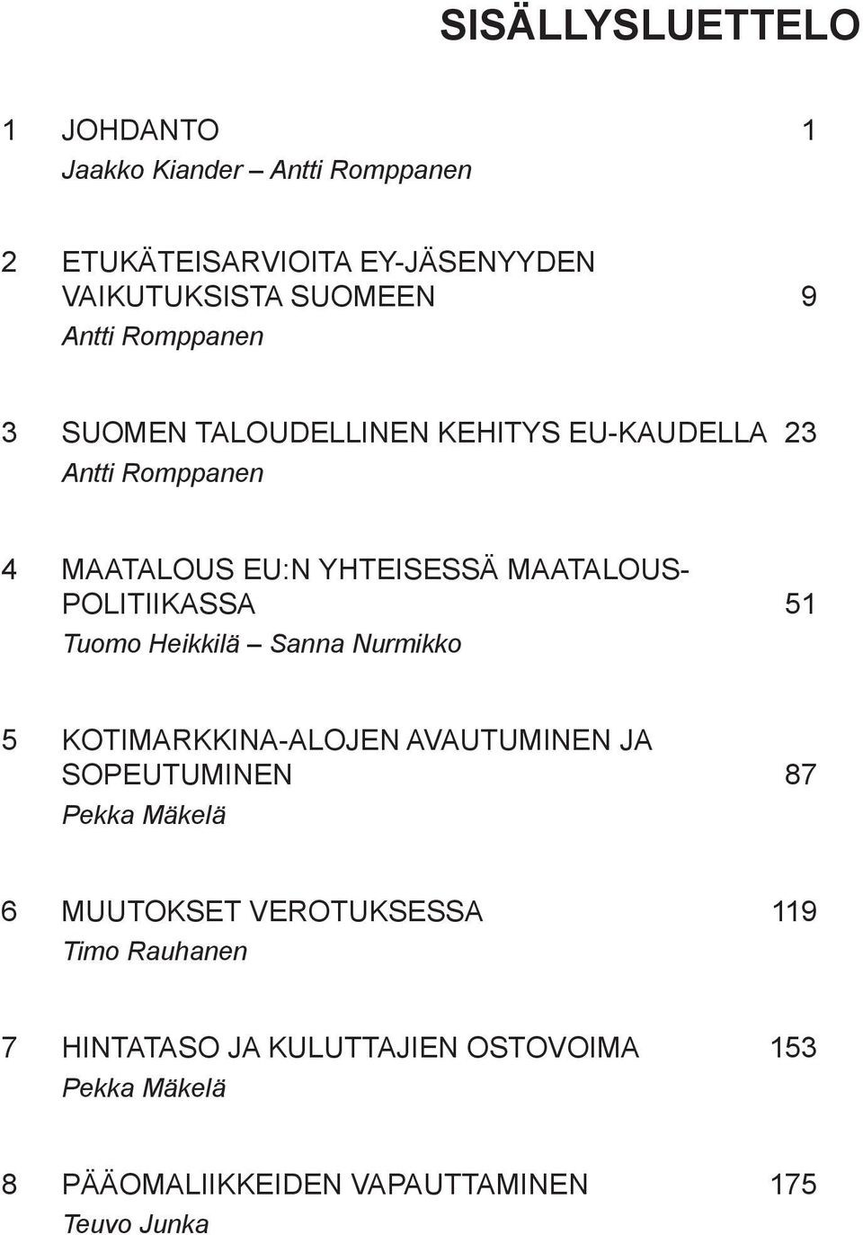 POLITIIKASSA 51 Tuomo Heikkilä Sanna Nurmikko 5 KOTIMARKKINA-ALOJEN AVAUTUMINEN JA SOPEUTUMINEN 87 Pekka Mäkelä 6 MUUTOKSET