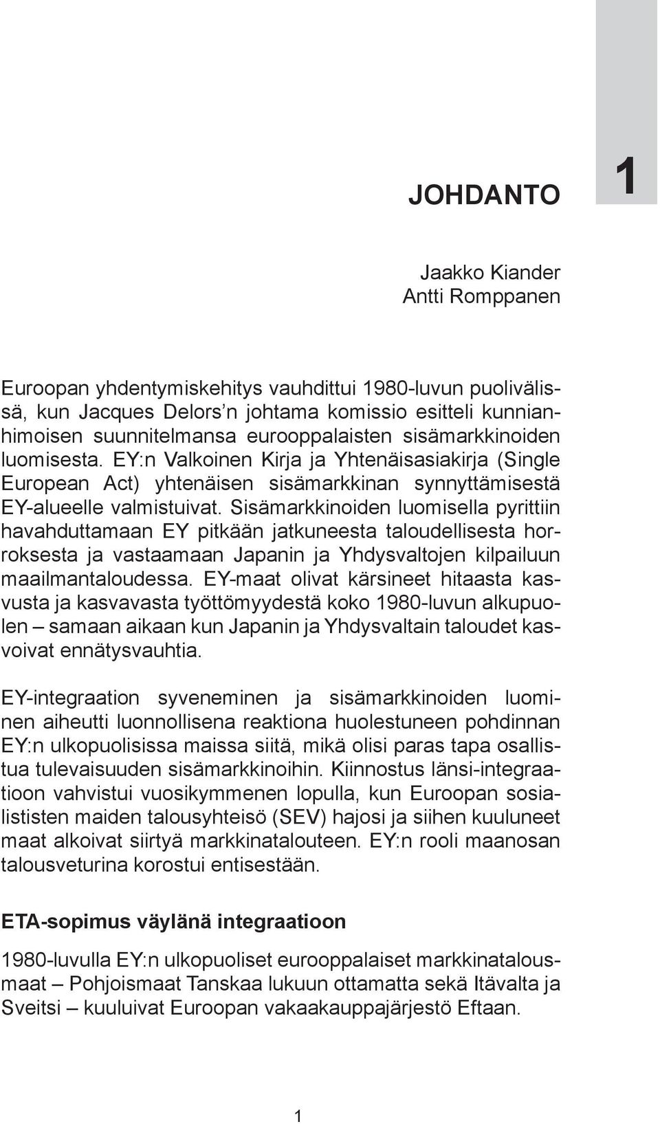 Sisämarkkinoiden luomisella pyrittiin havahduttamaan EY pitkään jatkuneesta taloudellisesta horroksesta ja vastaamaan Japanin ja Yhdysvaltojen kilpailuun maailmantaloudessa.