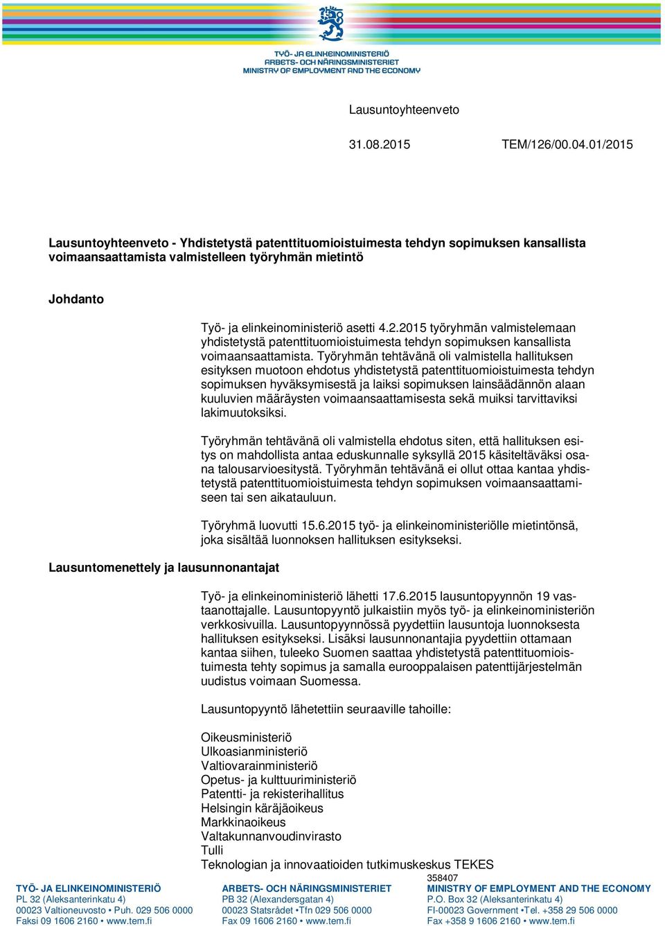 Työ- ja elinkeinoministeriö asetti 4.2.2015 työryhmän valmistelemaan yhdistetystä patenttituomioistuimesta tehdyn sopimuksen kansallista voimaansaattamista.