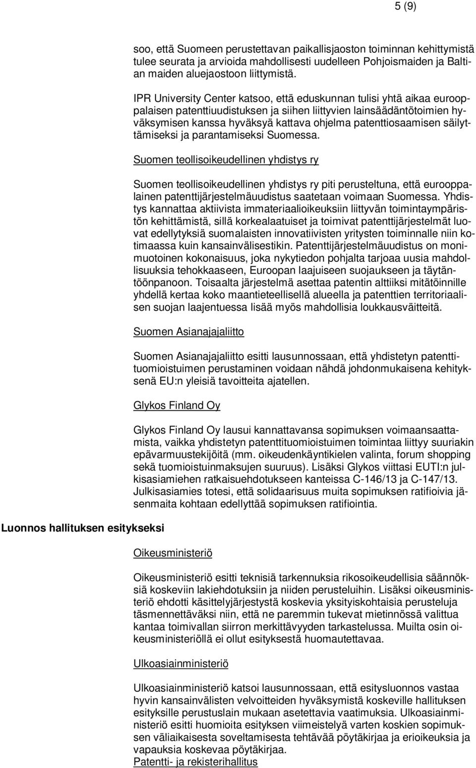 IPR University Center katsoo, että eduskunnan tulisi yhtä aikaa eurooppalaisen patenttiuudistuksen ja siihen liittyvien lainsäädäntötoimien hyväksymisen kanssa hyväksyä kattava ohjelma