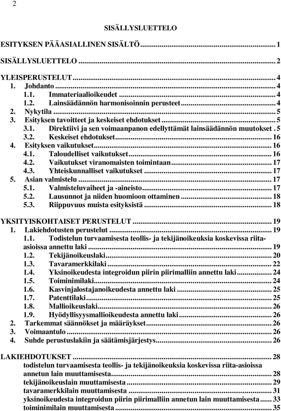 .. 16 4.1. Taloudelliset vaikutukset... 16 4.2. Vaikutukset viranomaisten toimintaan... 17 4.3. Yhteiskunnalliset vaikutukset... 17 5. Asian valmistelu... 17 5.1. Valmisteluvaiheet ja -aineisto... 17 5.2. Lausunnot ja niiden huomioon ottaminen.