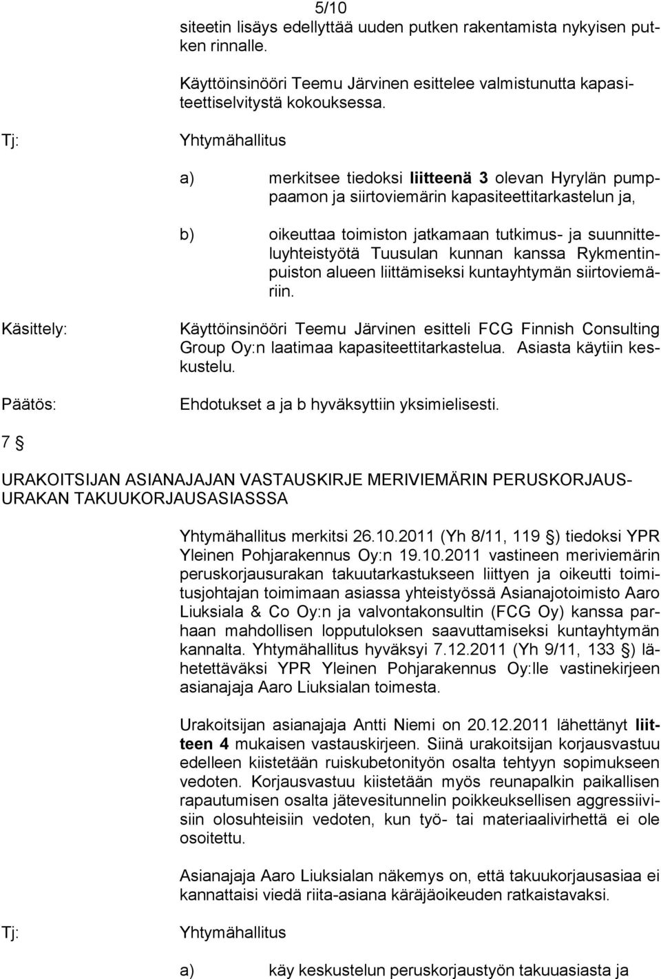 kunnan kanssa Rykmentinpuiston alueen liittämiseksi kuntayhtymän siirtoviemäriin. Käsittely: Käyttöinsinööri Teemu Järvinen esitteli FCG Finnish Consulting Group Oy:n laatimaa kapasiteettitarkastelua.