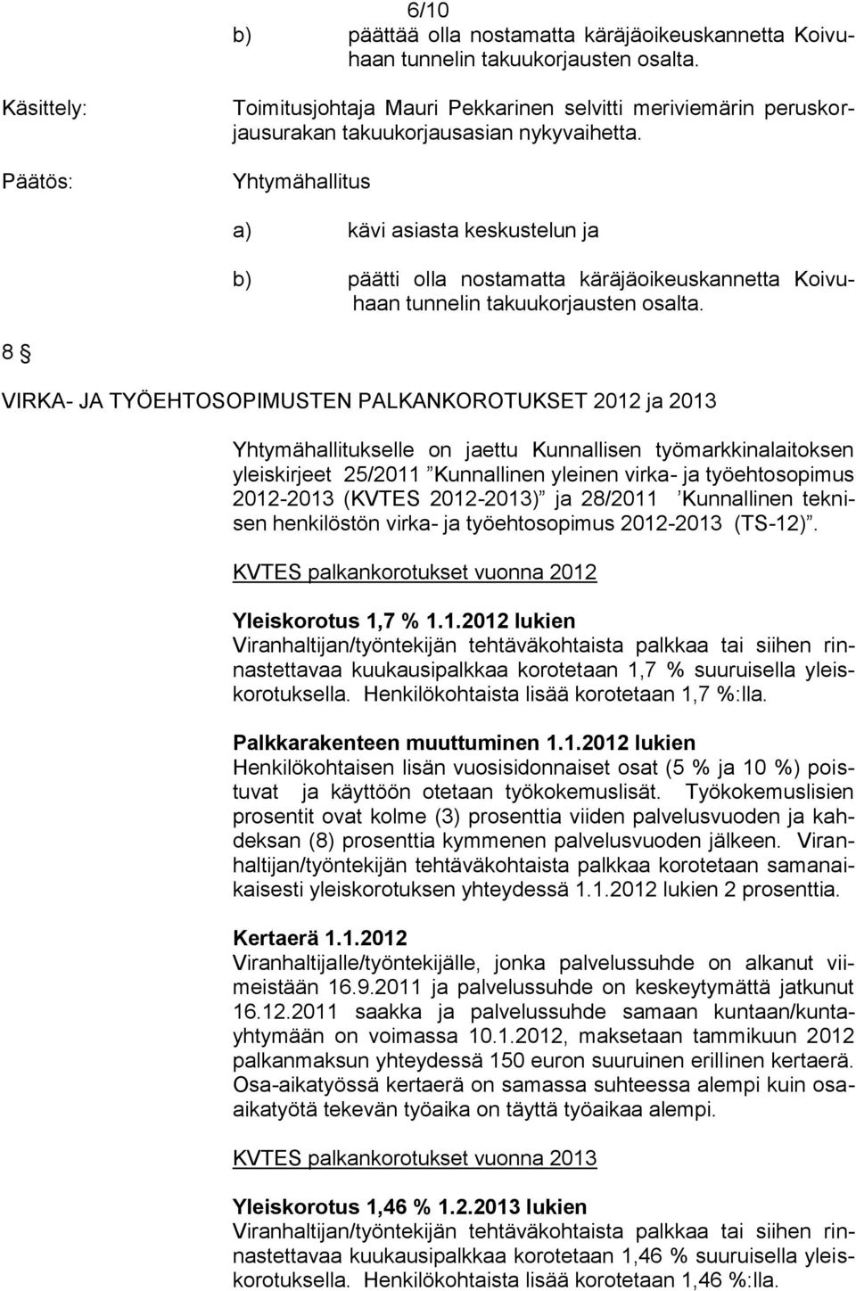 Yhtymähallitus a) kävi asiasta keskustelun ja b) päätti olla nostamatta käräjäoikeuskannetta Koivuhaan tunnelin takuukorjausten osalta.