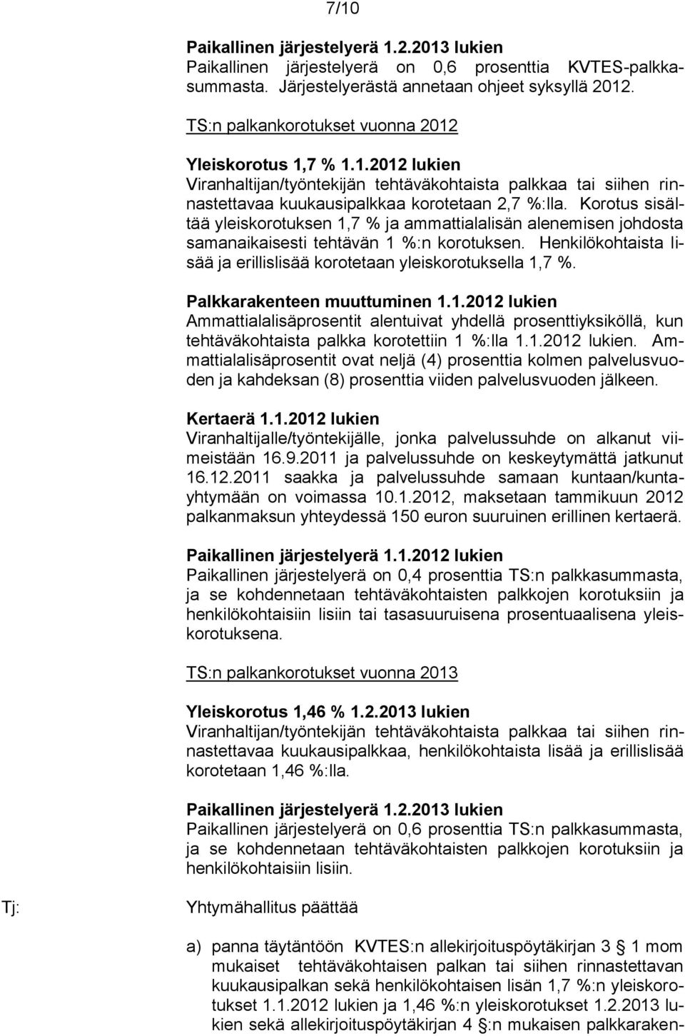 Korotus sisältää yleiskorotuksen 1,7 % ja ammattialalisän alenemisen johdosta samanaikaisesti tehtävän 1 %:n korotuksen. Henkilökohtaista lisää ja erillislisää korotetaan yleiskorotuksella 1,7 %.