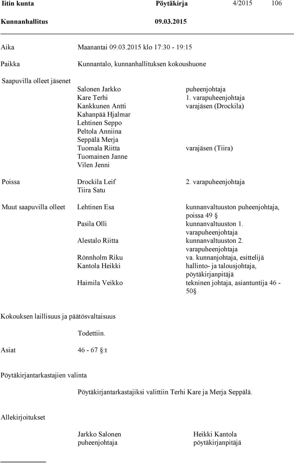 2015 klo 17:30-19:15 Paikka Kunnantalo, kunnanhallituksen kokoushuone Saapuvilla olleet jäsenet Salonen Jarkko Kare Terhi Kankkunen Antti Kahanpää Hjalmar Lehtinen Seppo Peltola Anniina Seppälä Merja