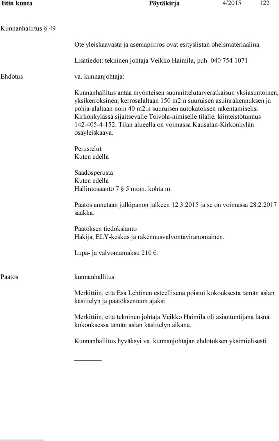 autokatoksen rakentamiseksi Kirkonkylässä sijaitsevalle Toivola-nimiselle tilalle, kiinteistötunnus 142-405-4-152. Tilan alueella on voimassa Kausalan-Kirkonkylän osayleiskaava.